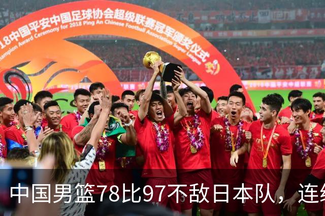 中国男篮78比97不敌日本队，连续两届无缘亚运会决赛